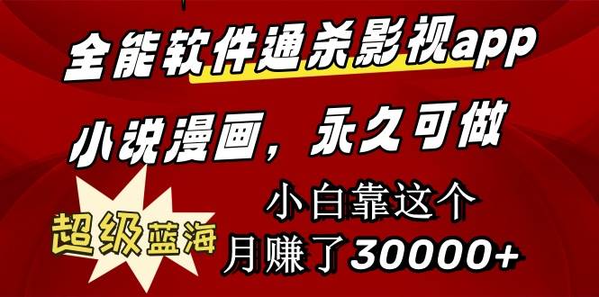 全能软件通杀影视app小说漫画，超级蓝海，小白靠这个月赚了30000+永久可玩-安哥网络创业副业