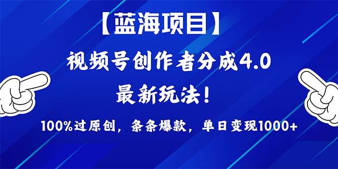视频号创作者分成4.0玩法，100%过原创，条条爆款，单日1000+-安哥网络创业副业