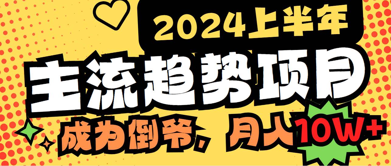 2024上半年主流趋势项目，打造中间商模式，成为倒爷，易上手，用心做，…-安哥网络创业副业