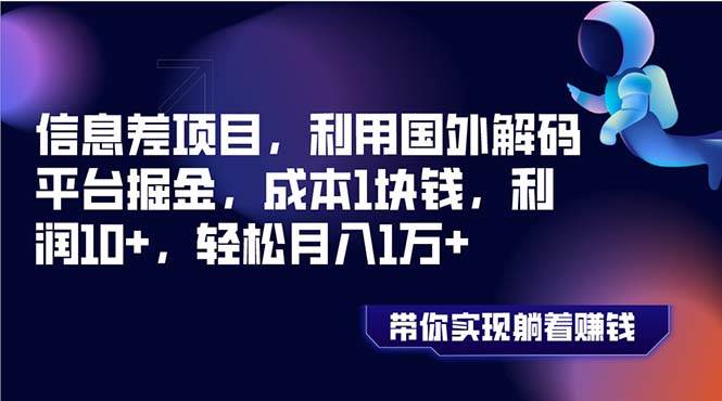 信息差项目，利用国外解码平台掘金，成本1块钱，利润10+，轻松月入1万+-安哥网络创业副业
