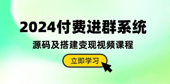2024付费进群系统，源码及搭建变现视频课程（教程+源码）-安哥网络创业副业