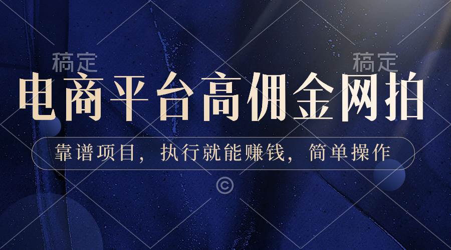 电商平台高佣金网拍，靠谱项目，执行就能赚钱，简单操作-安哥网络创业副业