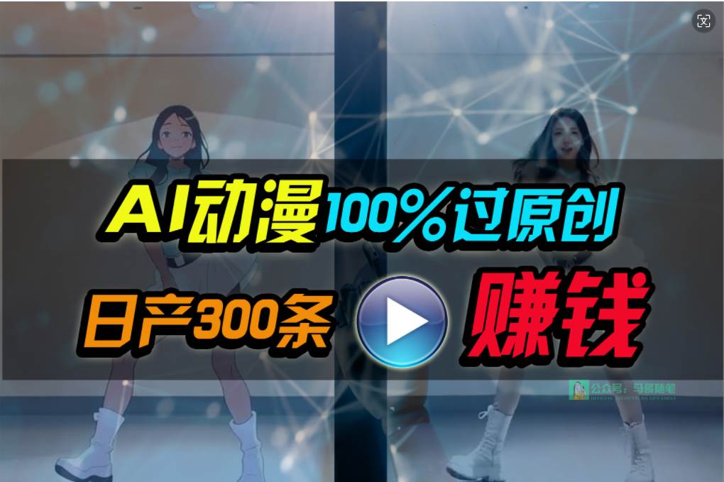 Ai动漫100%过原创,两分钟一条作品,简单上手,小白可做日入1000+-安哥网络创业副业