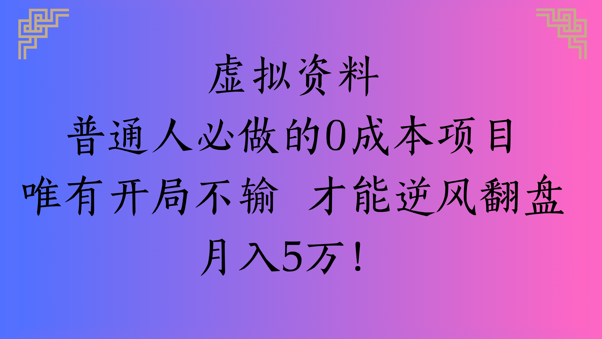 虚拟资料普通人必做的0成本项目唯有开局不输 才能逆风翻盘月入5万!-安哥网络创业副业