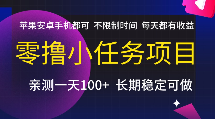 零撸小任务项目，不限制时间，每天都有收益，苹果安卓手机都可，亲测一天100+，长期稳定可做-安哥网络创业副业