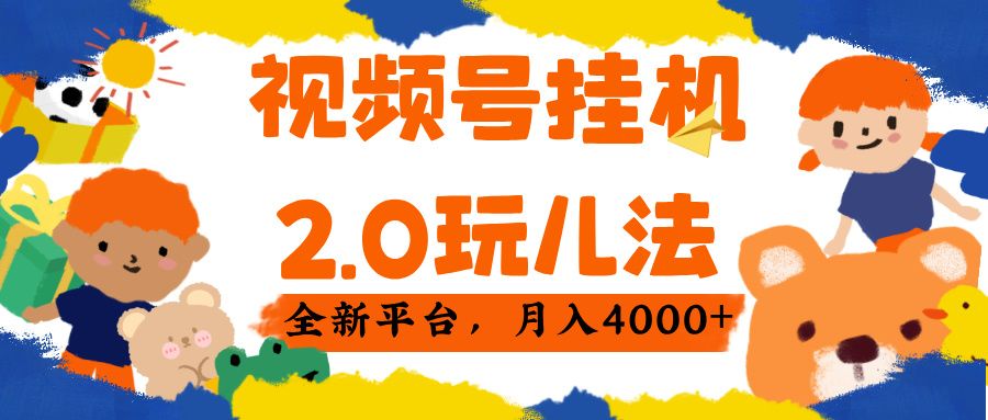 视频 号挂机 2.0 玩儿法， 全新平 台， 月入 4000+-安哥网络创业副业