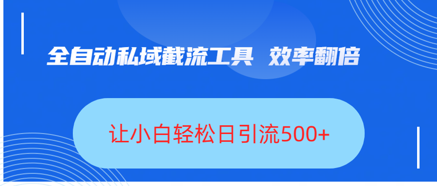 全自动私域截流工具，效率翻倍，让小白轻松日引流500+-安哥网络创业副业