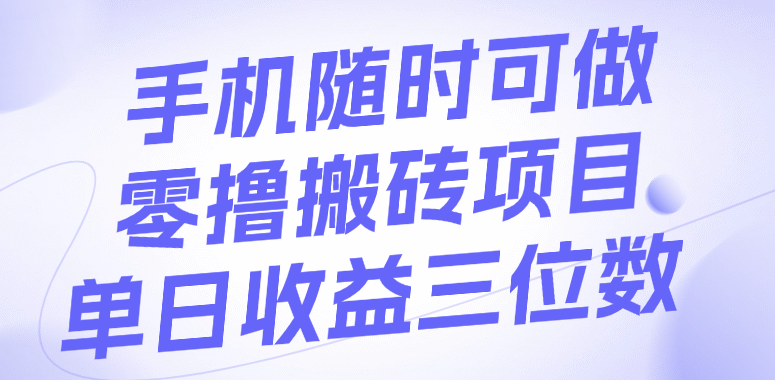 手机随时可做，零撸搬砖项目，单日收益三位数-安哥网络创业副业