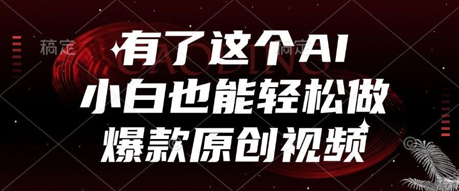 有了这个AI，小白也能轻松做爆款原创视频-安哥网络创业副业