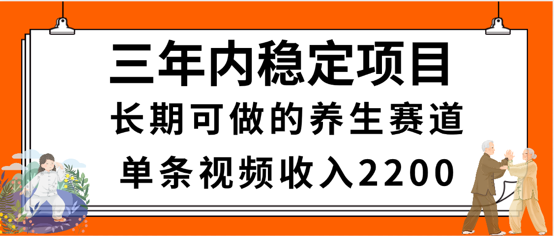 三年内稳定项目，长期可做的养生赛道，单条视频收入2200，新手秒上手-安哥网络创业副业