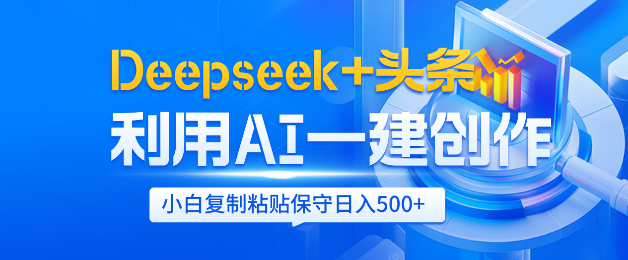 Deepseek+头条   利用AI辅助一键创作文章，小白轻松上手，只需复制粘贴保守日入500+-安哥网络创业副业