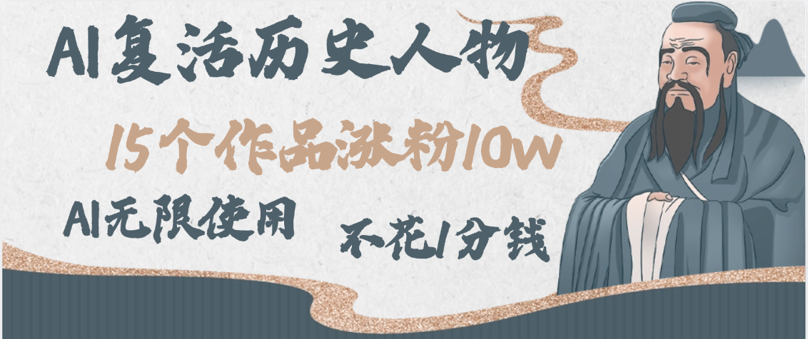 AI复活历史人物，15个作品涨粉10w，附：不花1分钱无限使用AI-安哥网络创业副业