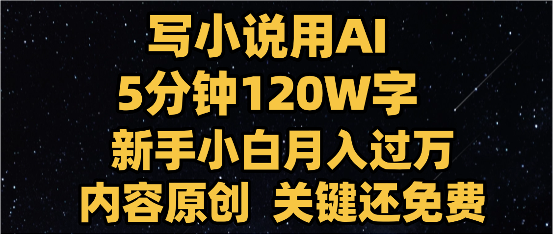 写小说用AI,关键还免费，5分钟120W字，懒人必备神器，副业最佳选择-安哥网络创业副业