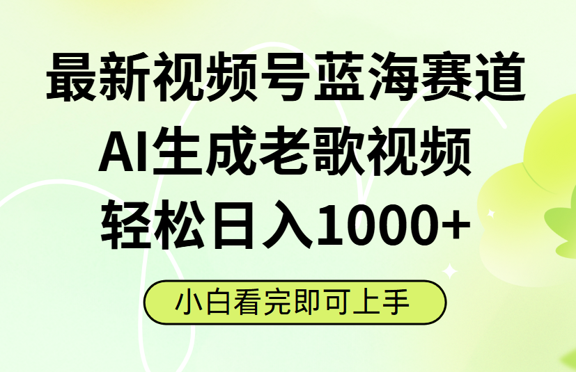 最新视频号蓝海赛道，Ai生成老歌视频，小白也可轻松日入1000➕-安哥网络创业副业