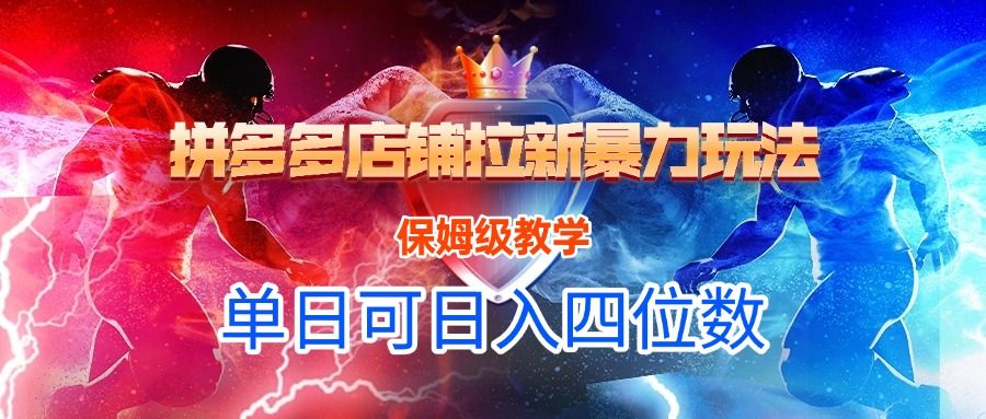 拼多多店铺拉新暴力玩法，保姆级教学，单日可入四位数-安哥网络创业副业