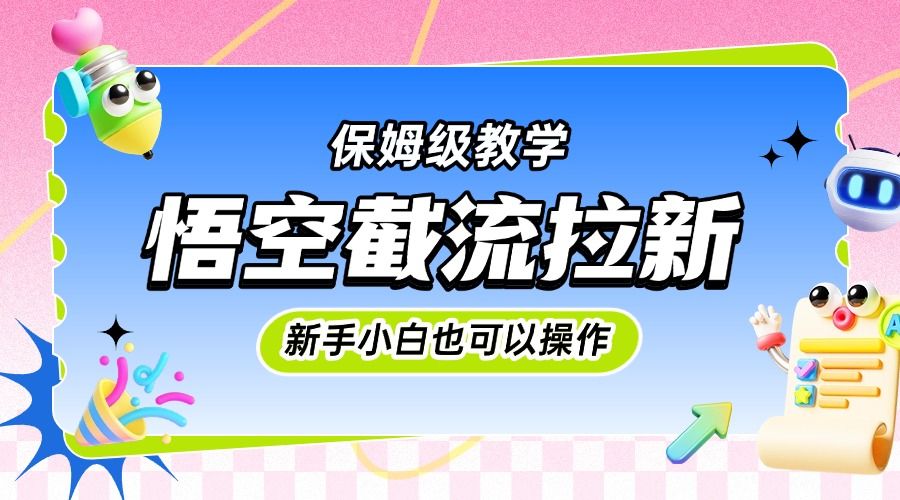 悟空截流拉新，保姆级教学，小白也可以操作-安哥网络创业副业
