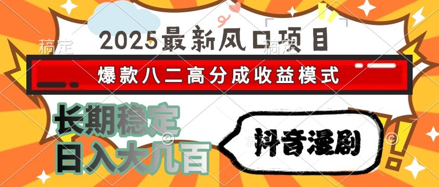 2025最新风口项目 抖音漫剧 爆款八二高分成收益模式 长期稳定日入大几百-安哥网络创业副业