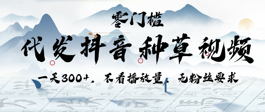 代发抖音种草视频，一天300+，不看播放量，无粉丝要求-安哥网络创业副业