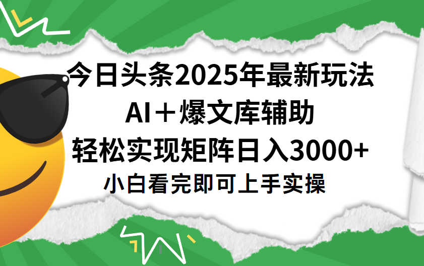 今日头条2025年最新玩法，一键生成爆款，轻松实现矩阵日入3000+-安哥网络创业副业
