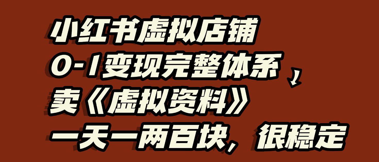 小红书虚拟店铺0-1变现完整体系:虚拟资料,一天一两百块,很稳定-安哥网络创业副业