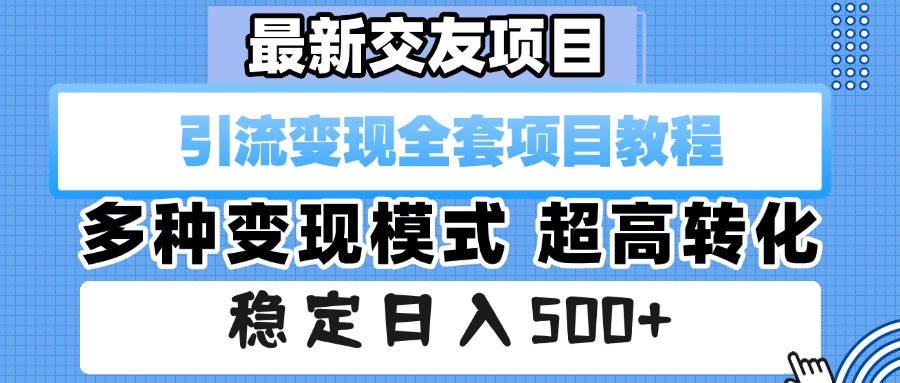 最新交友项目 引流变现全套项目教程 多种变现模式 超高转化 稳定日入500+-安哥网络创业副业