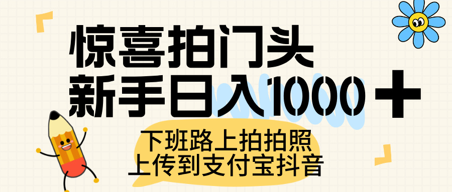 惊喜拍门头，上传到支付宝和抖音新手日入 1000+，下班路上拍拍照片-安哥网络创业副业