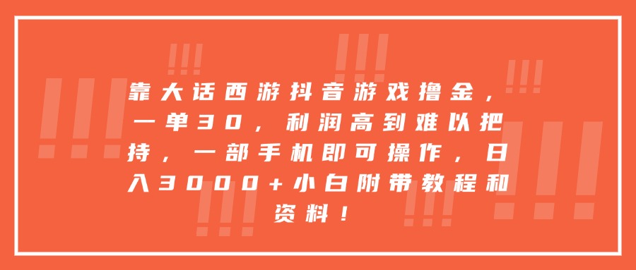靠大话西游抖音游戏撸金，一单30，利润高到难以把持，一部手机即可操作，日入3000+小白附带教程和资料！-安哥网络创业副业