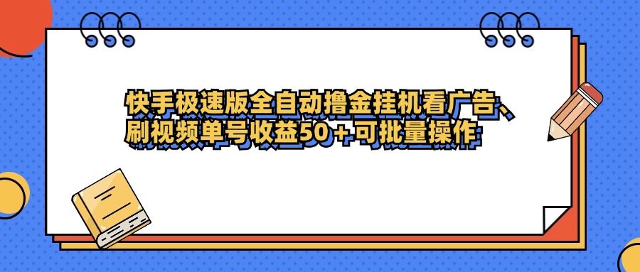 快手极速版全自动撸金挂机看广告、刷视频单号收益50+可批量操作-安哥网络创业副业