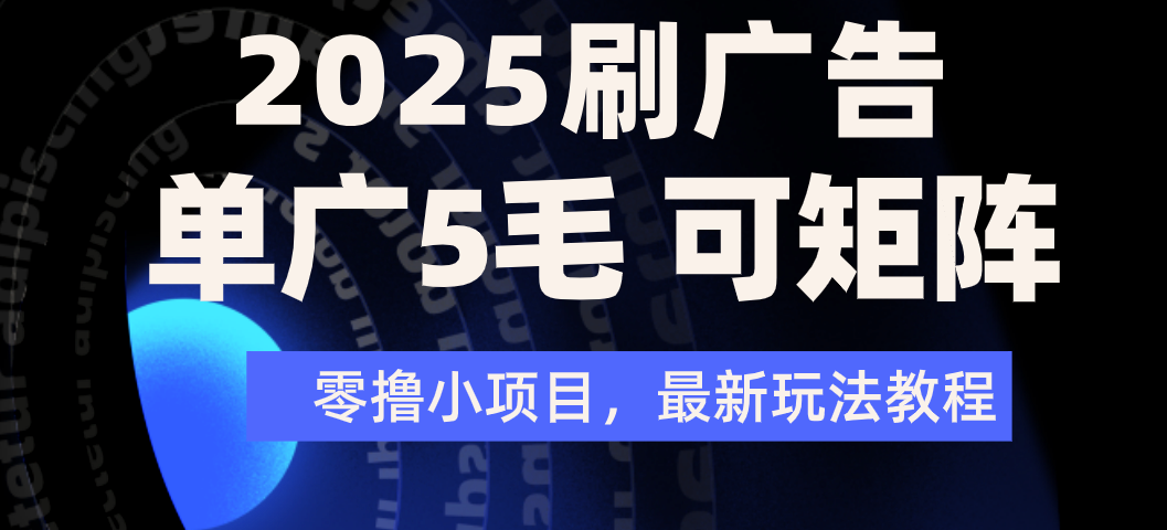 2025年零撸刷广告变现，单广5毛，可矩阵放大操作-安哥网络创业副业