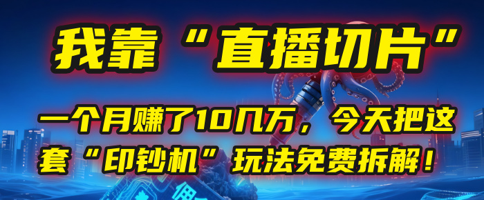 我靠“直播切片”，一个月赚了10几万，今天把这套“印钞机”玩法免费拆解！-安哥网络创业副业