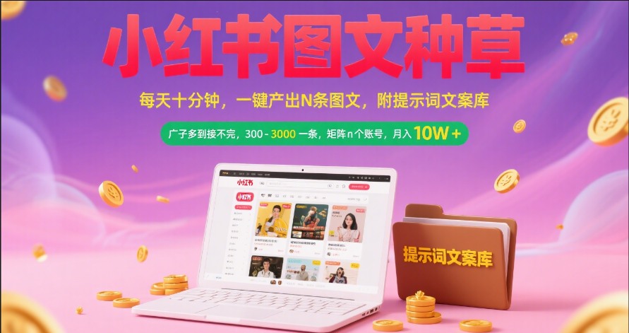 小红书图文种草   每天十分钟 一键产出N条图文 附提示词文案库广子多到接不完 300-3000一条 矩阵n个账号 月入10W+-安哥网络创业副业