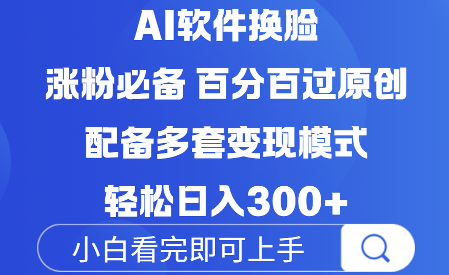 Ai软件换脸，100％过原创，配套多种变现模式，搬运涨粉必备，日入300+-安哥网络创业副业