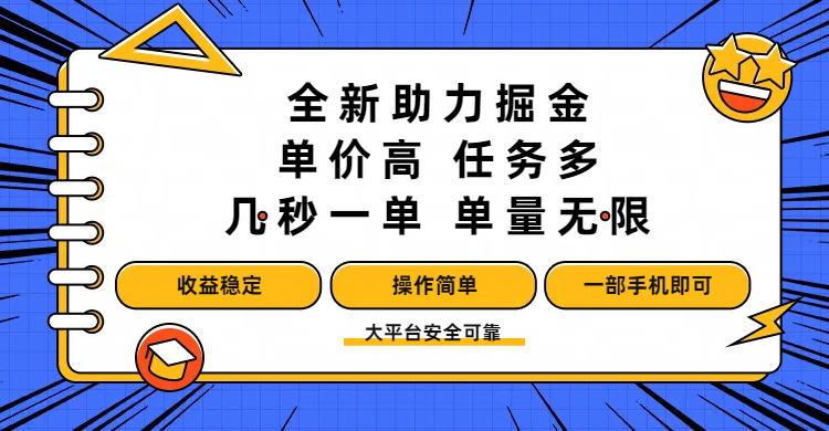 全新助力掘金 ，单价高 ，任务多 ，几秒一单 ，单量无限，收益稳定，操作简单，一部手机即可-安哥网络创业副业