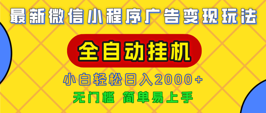 广告变现最新玩法，微信小程序，全自动挂机，小白也能轻松日入2000+-安哥网络创业副业
