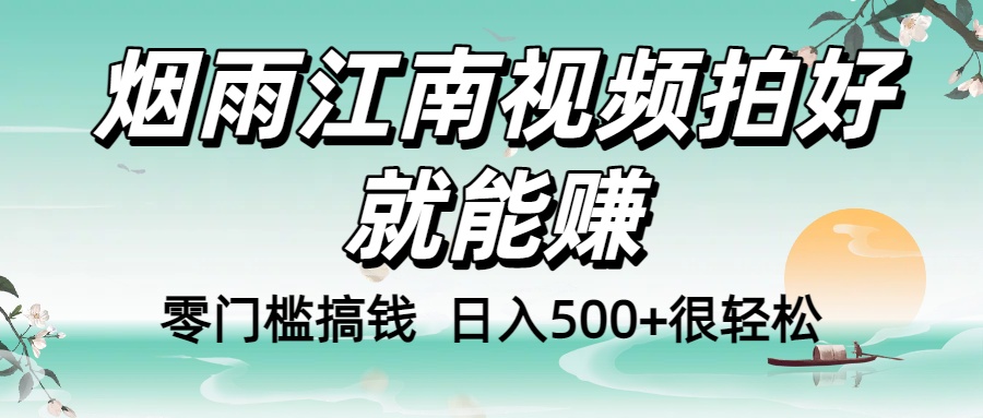 零门槛搞钱！烟雨江南视频拍好就能赚，日入500+很轻松，【下面那个删了，封面错了，这个发的时候记得把标题处理下哈】-安哥网络创业副业