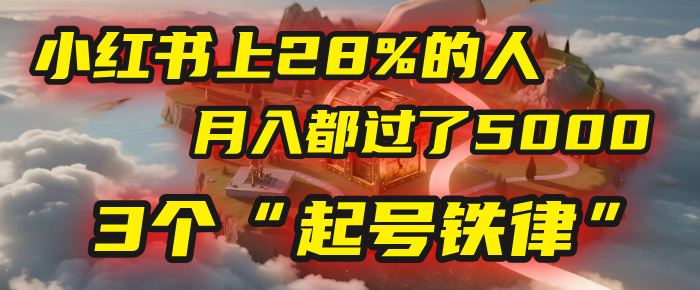小红书上28%的人，月入都过了5000，我扒出了他们共同遵守的3个“起号铁律”-安哥网络创业副业