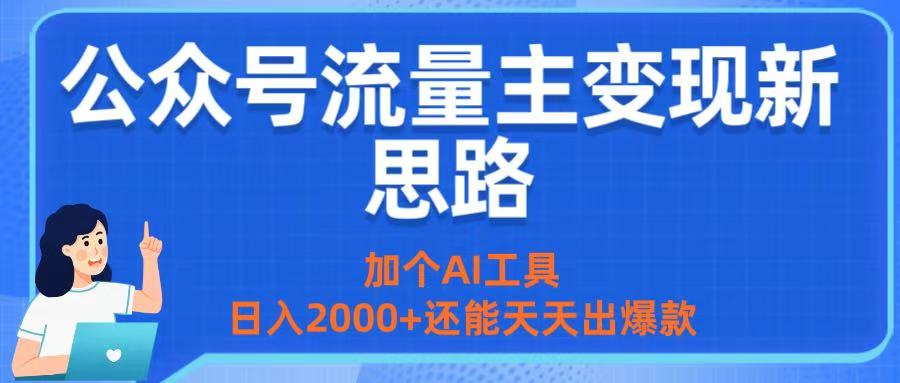 公众号流量主变现新思路：加个AI工具，日入2000+还能天天出爆款-安哥网络创业副业