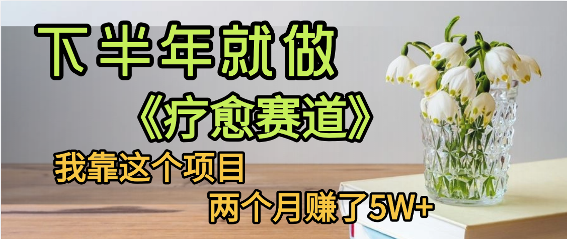 下半年稳赚的赛道，就选【疗愈赛道】，我自己运行这个项目两个月赚了5W+-安哥网络创业副业
