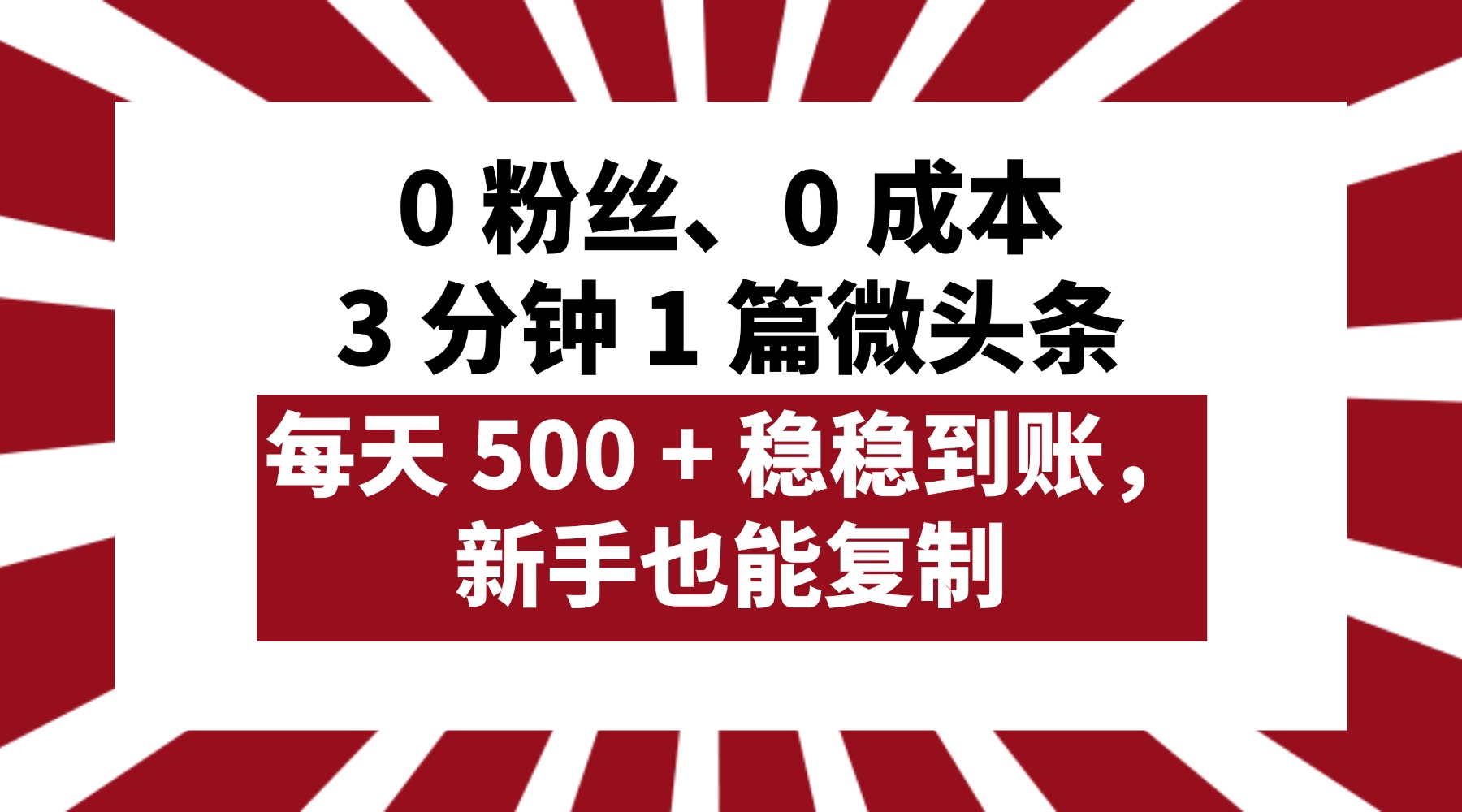 0 粉丝、0 成本,3 分钟 1 篇微头条,每天 500 + 稳稳到账,新手也能复制!-安哥网络创业副业