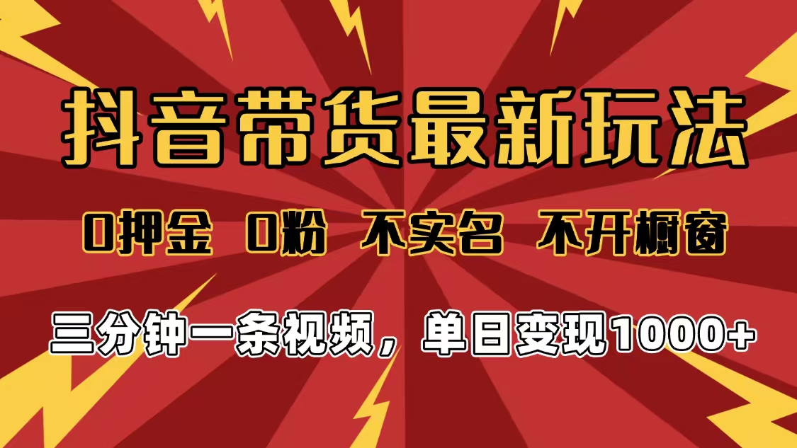 2025年抖音带货最新玩法,0押金0粉,不实名,不开橱窗,单日变现1000➕,小白最快当天见收益-安哥网络创业副业