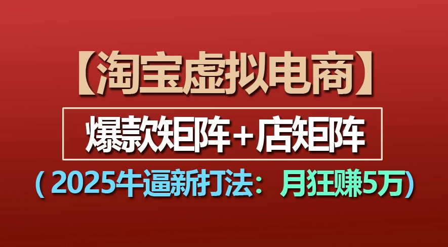 【淘宝虚拟项目】2025牛X新打法:爆款矩阵+店矩阵,月狂赚5万-安哥网络创业副业