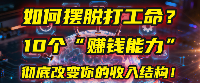 如何摆脱打工命?用10年总结10个“赚钱能力”,彻底改变你的收入结构!(2025必看)-安哥网络创业副业