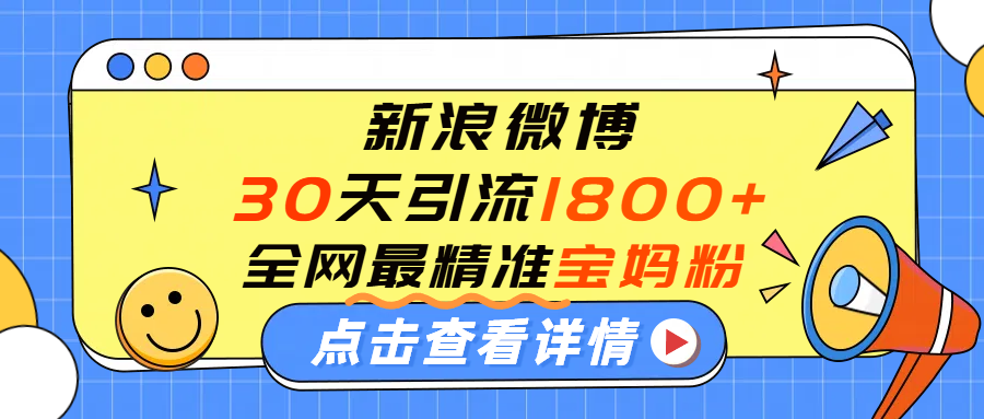 微博30天引流1800+全网最精准“宝妈”!手把手演示!-安哥网络创业副业