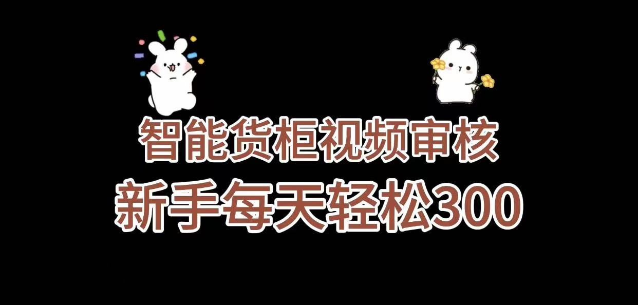 《智能货柜视频审核，几秒一单，多劳多得，新人小白一天轻松 300+，零门槛》-安哥网络创业副业