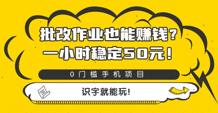 批改作业也能赚钱?0门槛手机项目,一小时稳定50元,识字就能玩-安哥网络创业副业