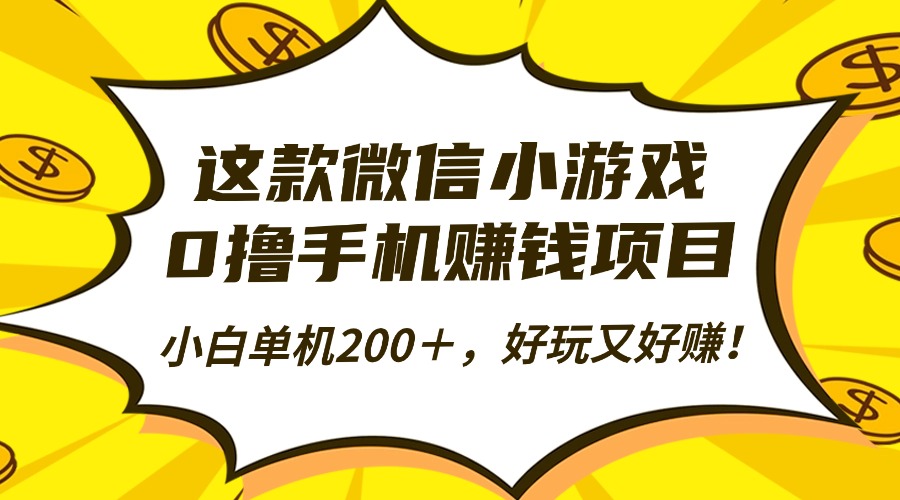 这款微信小游戏，0撸手机赚钱项目，小白单机200＋，好玩又好赚！-安哥网络创业副业