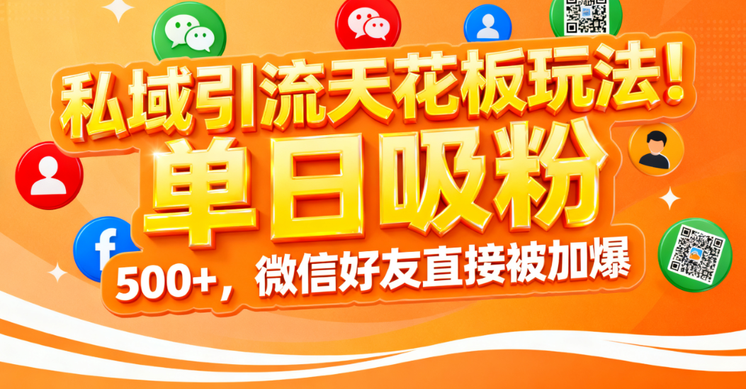 私域引流天花板玩法！单日吸粉 500+，微信好友直接被加爆-安哥网络创业副业