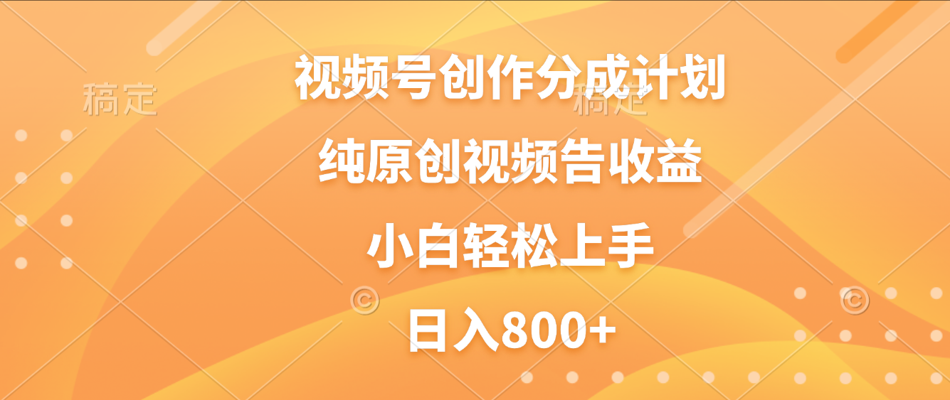 视频号创作分成计划，纯原创视频告收益，新手小白轻松上手，日入800+-安哥网络创业副业