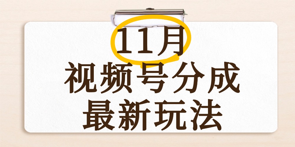 最新11月视频号分成计划全新玩法，几秒搞定视频，日入2000+，手机操作-安哥网络创业副业