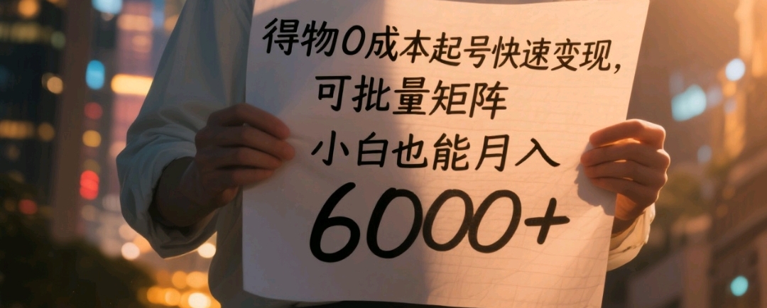 得物0成本起号快速变现，可批量矩阵，小白也能月入6000+-安哥网络创业副业